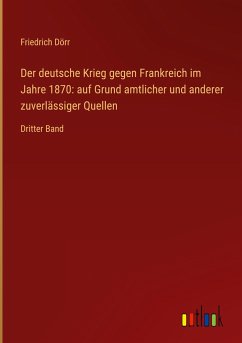 Der deutsche Krieg gegen Frankreich im Jahre 1870: auf Grund amtlicher und anderer zuverlässiger Quellen