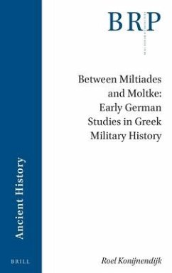 Between Miltiades and Moltke: Early German Studies in Greek Military History - Konijnendijk, Roel