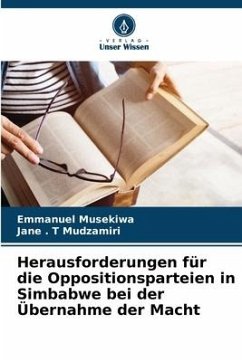 Herausforderungen für die Oppositionsparteien in Simbabwe bei der Übernahme der Macht - Musekiwa, Emmanuel;T Mudzamiri, Jane .