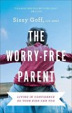The Worry-Free Parent - Living in Confidence So Your Kids Can Too