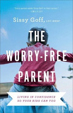 The Worry-Free Parent - Living in Confidence So Your Kids Can Too - Goff, Sissy