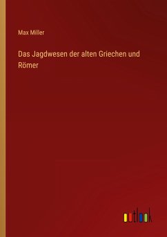 Das Jagdwesen der alten Griechen und Römer - Miller, Max