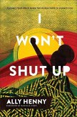 I Won`t Shut Up - Finding Your Voice When the World Tries to Silence You