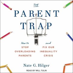 The Parent Trap: How to Stop Overloading Parents and Fix Our Inequality Crisis - Hilger, Nate G.