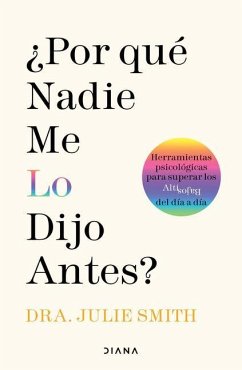 ¿Por Qué Nadie Me Lo Dijo Antes?: Herramientas Psicológicas Para Superar Los Altibajos del Día a Día / Why Has Nobody Told Me This Before? - Smith, Julie