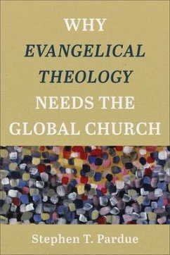 Why Evangelical Theology Needs the Global Church - Pardue, Stephen T.