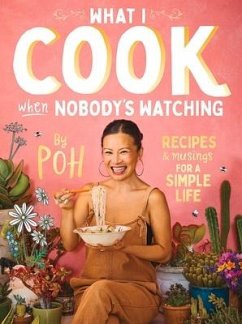 What I Cook When Nobody's Watching: Recipes & Musings for a Simple Life - Yeow, Poh Ling