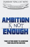 Ambition Is Not Enough: Your Action Guide to Achieving Your Unlimited Success