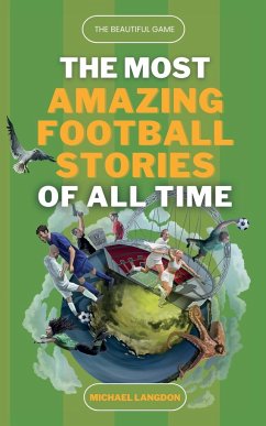 The Beautiful Game - The Most Amazing Football Stories Of All Time - Langdon, Michael