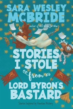 Stories I Stole from Lord Byron's Bastard: Stories Inspired by Venetian History - McBride, Sara Wesley