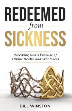 Redeemed from Sickness: Receiving God's Promise of Divine Health and Wholeness - Winston, Bill