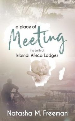 A Place of Meeting: The Birth of Isibindi Africa Lodges - Freeman, Natasha M.