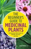 The Beginner's Guide to Medicinal Plants: 50 Essential Wild Herbs to Identify, Harvest, and Use
