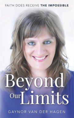 Beyond Our Limits: Faith does receive the impossible - Hagen, Gaynor van der