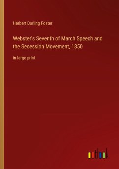 Webster's Seventh of March Speech and the Secession Movement, 1850 - Foster, Herbert Darling