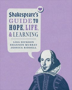 Shakespeare's Guide to Hope, Life, and Learning - Dickson, Lisa; Murray, Shannon; Riddell, Jessica