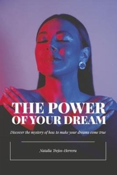 The Power of Your Dream: Discover the Mystery of How to Make Your Dreams Come True - Trejos-Herrera, Natalia