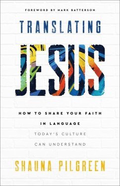 Translating Jesus - How to Share Your Faith in Language Today`s Culture Can Understand - Pilgreen, Shauna