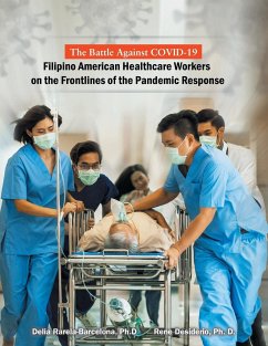 The Battle Against Covid-19 Filipino American Healthcare Workers on the Frontlines of the Pandemic Response - Rarela-Barcelona Ph. D., Delia; Desiderio Ph. D, Rene