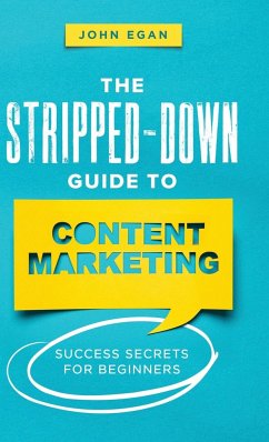 The Stripped-Down Guide to Content Marketing - Egan, John