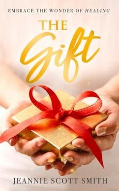 The Gift: Embrace the Wonder of Healing - Smith, Jeannie Scott