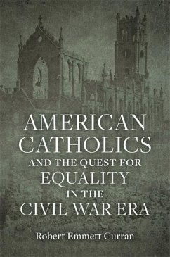 American Catholics and the Quest for Equality in the Civil War Era - Curran, Robert Emmett