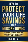How to Protect Your Life Savings from Nursing Homes: A Simple, Actionable Guide to Shield Your Assets from Long-Term Care Costs