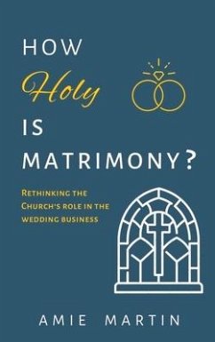 How Holy Is Matrimony?: Rethinking the Church's Role in the Wedding Business - Martin, Amie