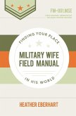 Military Wife Field Manual: Finding Your Place in His World