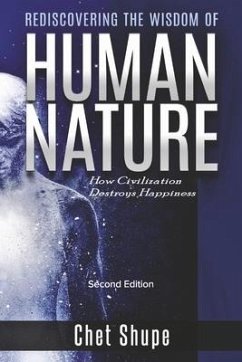 Rediscovering the Wisdom of Human Nature: How Civilization Destroys Happiness - Shupe, Chet