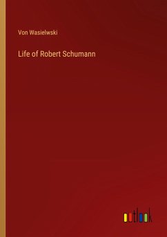 Life of Robert Schumann - Wasielwski, von