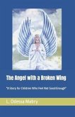 The Angel with a Broken Wing: &quote;A Story for Children Who Feel Not Good Enough&quote;