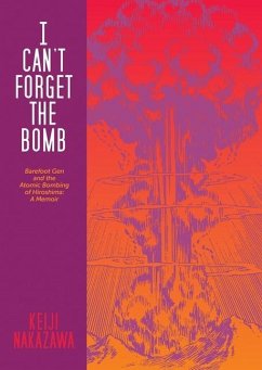 I Can't Forget the Bomb: Barefoot Gen and the Atomic Bombing of Hiroshima: A Memoir - Nakazawa, Keiji