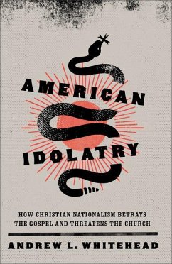 American Idolatry - How Christian Nationalism Betrays the Gospel and Threatens the Church - Whitehead, Andrew L.