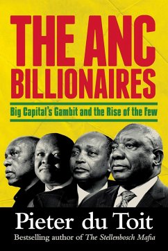 THE ANC BILLIONAIRES - Big Capital's Gambit and the Rise of the Few - Du Toit, Pieter