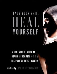 Cover Face Your Shit, Heal Yourself: Augmented Reality Art, Healing Endometriosis & the Path of True Freedom