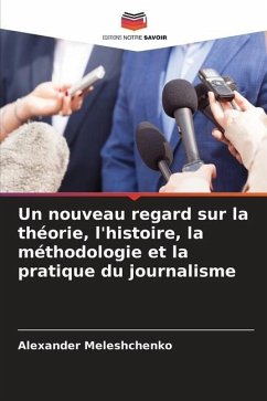 Un nouveau regard sur la théorie, l'histoire, la méthodologie et la pratique du journalisme - Meleshchenko, Alexander