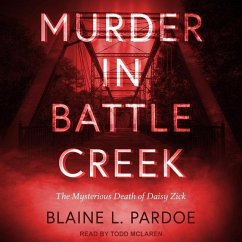 Murder in Battle Creek: The Mysterious Death of Daisy Zick - Pardoe, Blaine L.