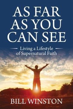 As Far as You Can See: Living a Lifestyle of Supernatural Faith - Winston, Bill