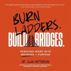 Burn Ladders. Build Bridges.: Pursuing Work with Meaning + Purpose - Patterson, Alan
