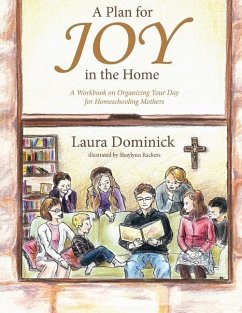 A Plan for Joy in the Home: A Workbook on Organizing Your Day for Homeschooling Mothers - Dominick, Laura