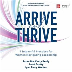Arrive and Thrive: 7 Impactful Practices for Women Navigating Leadership - Brady, Susan Mackenty; Wooten, Lynn Perry; Foutty, Janet