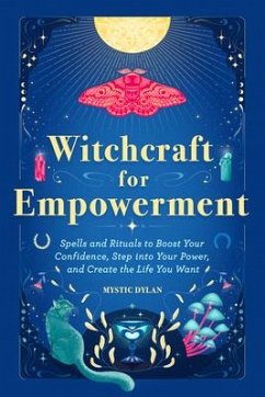 Witchcraft for Empowerment: Spells and Rituals to Boost Your Confidence, Step Into Your Power, and Create the Life You Want - Dylan, Mystic