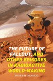 Future of Fallout, and Other Episodes in Radioactive World-Making (eBook, PDF)