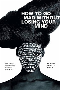 How to Go Mad without Losing Your Mind (eBook, PDF) - La Marr Jurelle Bruce, Bruce