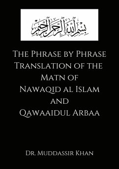 The Phrase by Phrase Translation of the Matn of Nawaqid Al Islam and Qawaaidul Arba (Phrase by Phrase Translation of Classical Texts of Islam, #1) (eBook, ePUB) - Khan, Muddassir