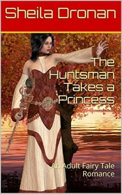 The Huntsman Takes a Princess: An Adult Fairy Tale Romance (Sheila's Erotic Fantasy World) (eBook, ePUB) - Dronan, Sheila