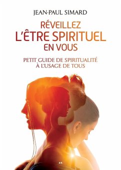 Reveillez l'etre spirituel en vous - Petit guide de spiritualite a l'usage de tous (eBook, ePUB) - Simard Jean-Paul, Jean-Paul