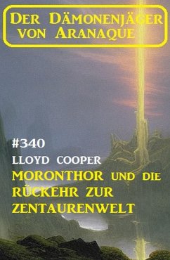 Cover ¿Moronthor und die Rückkehr zur Zentaurenwelt: Der Dämonenjäger von Aranaque 340 (eBook, ePUB)