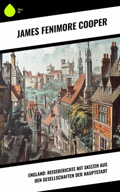 England: Reiseberichte mit Skizzen aus den Gesellschaften der Hauptstadt (eBook, ePUB) - Cooper, James Fenimore